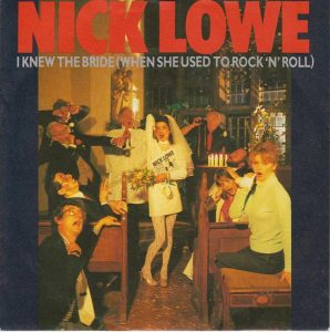 I Knew The Bride (When She Used To Rock and Roll) by Nick Lowe I Knew The Bride (When She Used To Rock and Roll) by Nick Lowe